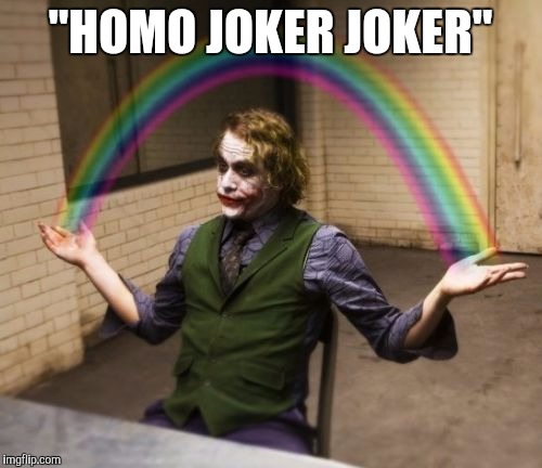 Joker Rainbow Hands Meme | "HOMO JOKER JOKER" | image tagged in memes,joker rainbow hands | made w/ Imgflip meme maker