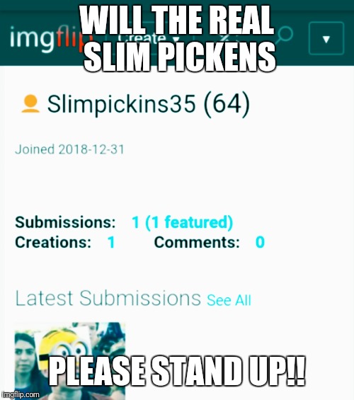 BigBadBenMemesYou | WILL THE REAL SLIM PICKENS; PLEASE STAND UP!! | image tagged in bigbadbenmemesyou | made w/ Imgflip meme maker