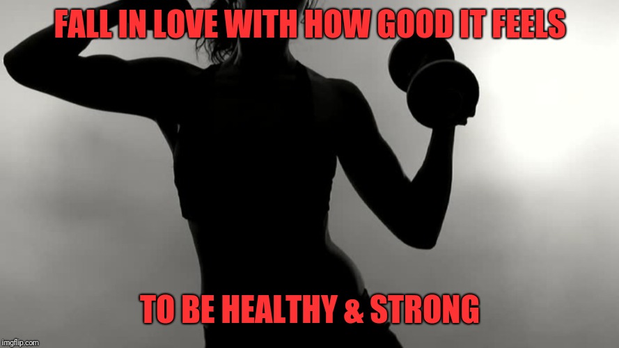 Strong is sexy | FALL IN LOVE WITH HOW GOOD IT FEELS; TO BE HEALTHY & STRONG | image tagged in strong is sexy,healthy,fitness,gym,workout,muscles | made w/ Imgflip meme maker