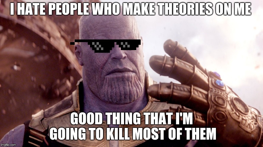 Thanos hates theories on him | I HATE PEOPLE WHO MAKE THEORIES ON ME; GOOD THING THAT I'M GOING TO KILL MOST OF THEM | image tagged in thanos,infinity war,so true memes | made w/ Imgflip meme maker