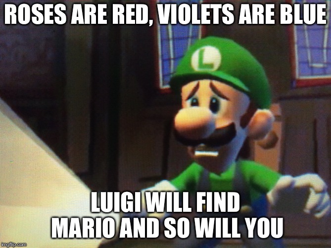 Luigi will find Mario in a haunted mansion with you | ROSES ARE RED, VIOLETS ARE BLUE; LUIGI WILL FIND MARIO AND SO WILL YOU | image tagged in gaming | made w/ Imgflip meme maker