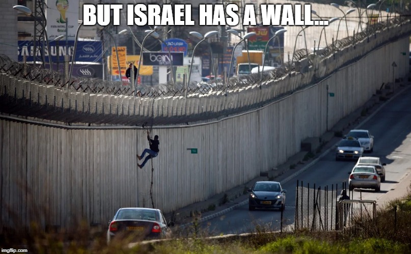 IsraelWall2 | BUT ISRAEL HAS A WALL... | image tagged in israelwall2 | made w/ Imgflip meme maker