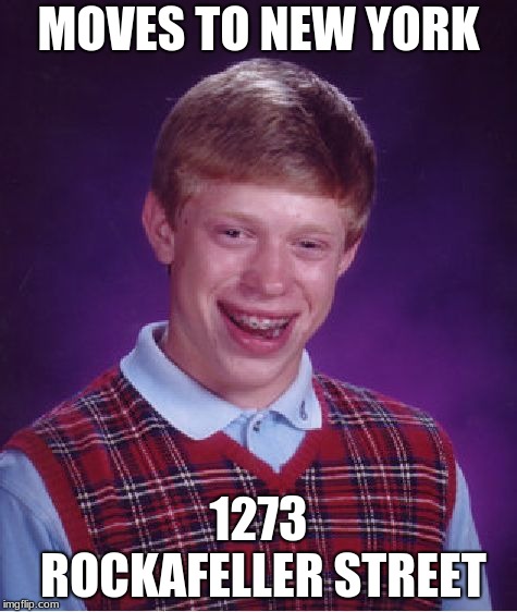 Bad Luck Brian Meme | MOVES TO NEW YORK; 1273 ROCKEFELLER STREET | image tagged in memes,bad luck brian | made w/ Imgflip meme maker
