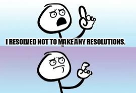 Holding up finger | I RESOLVED NOT TO MAKE ANY RESOLUTIONS. | image tagged in holding up finger | made w/ Imgflip meme maker