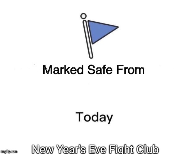 Marked Safe From Meme | New Year's Eve Fight Club | image tagged in marked safe from facebook meme template | made w/ Imgflip meme maker