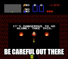 BE CAREFUL OUT THERE | made w/ Imgflip meme maker