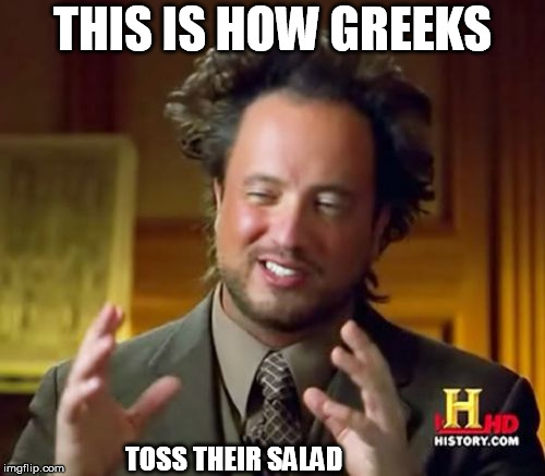 Ancient Aliens Meme | THIS IS HOW GREEKS; TOSS THEIR SALAD | image tagged in memes,ancient aliens | made w/ Imgflip meme maker