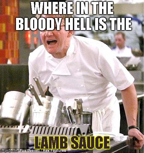 Chef Gordon Ramsay | WHERE IN THE BLOODY HELL IS THE; LAMB SAUCE | image tagged in memes,chef gordon ramsay | made w/ Imgflip meme maker