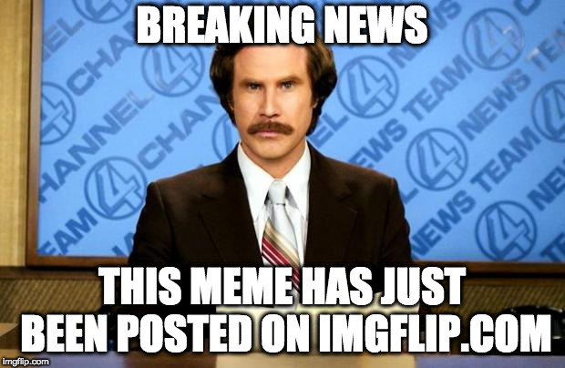 BREAKING NEWS | BREAKING NEWS; THIS MEME HAS JUST BEEN POSTED ON IMGFLIP.COM | image tagged in breaking news | made w/ Imgflip meme maker