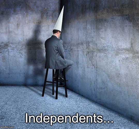 Dunce Cap Businessman | Independents... | image tagged in dunce cap businessman | made w/ Imgflip meme maker