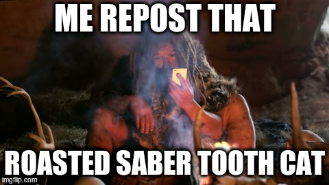 ME REPOST THAT ROASTED SABER TOOTH CAT | made w/ Imgflip meme maker