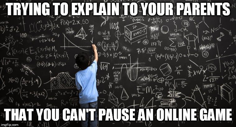 Gamer Life | TRYING TO EXPLAIN TO YOUR PARENTS; THAT YOU CAN'T PAUSE AN ONLINE GAME | image tagged in memes,gaming,funny memes | made w/ Imgflip meme maker