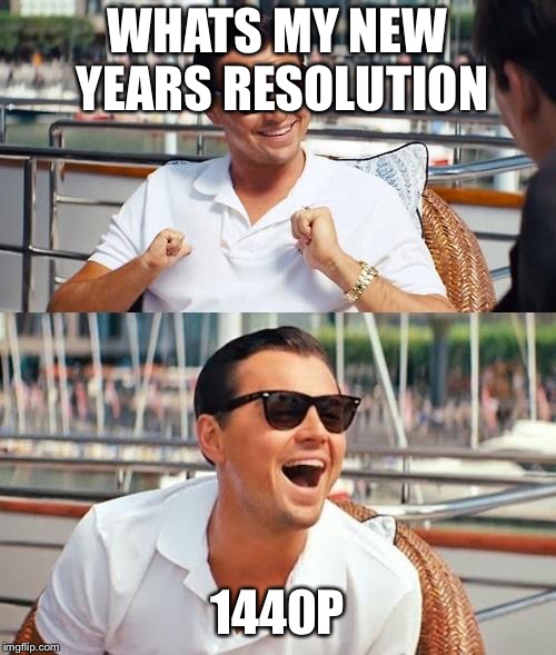 1440p | WHATS MY NEW YEARS RESOLUTION; 1440P | image tagged in new year changes,new years,resolution | made w/ Imgflip meme maker