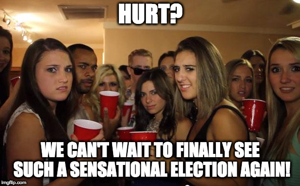 Awkward Party | HURT? WE CAN'T WAIT TO FINALLY SEE SUCH A SENSATIONAL ELECTION AGAIN! | image tagged in awkward party | made w/ Imgflip meme maker