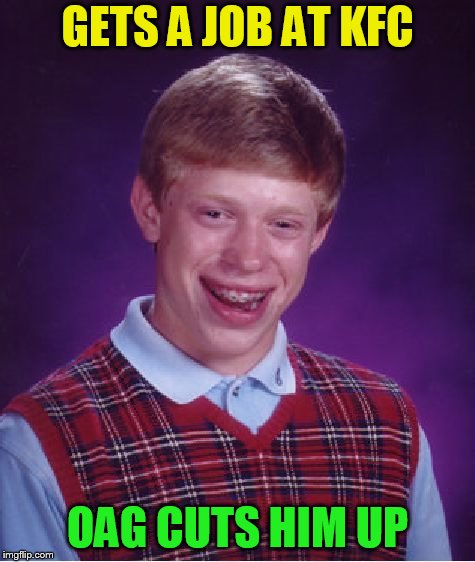 Bad Luck Brian Meme | GETS A JOB AT KFC OAG CUTS HIM UP | image tagged in memes,bad luck brian | made w/ Imgflip meme maker