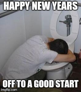 Drunk puking toilet | HAPPY NEW YEARS; OFF TO A GOOD START | image tagged in drunk puking toilet | made w/ Imgflip meme maker