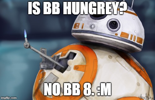 BB8 ThumbsUp | IS BB HUNGREY? NO BB 8. :M | image tagged in bb8 thumbsup | made w/ Imgflip meme maker