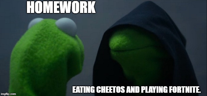 Evil Kermit | HOMEWORK; EATING CHEETOS AND PLAYING FORTNITE. | image tagged in memes,evil kermit | made w/ Imgflip meme maker