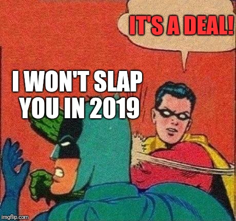 Robin Slaps Batman | IT'S A DEAL! I WON'T SLAP YOU IN 2019 | image tagged in robin slaps batman | made w/ Imgflip meme maker