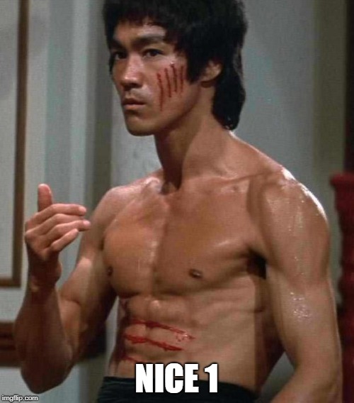 Bruce Lee | NICE 1 | image tagged in bruce lee | made w/ Imgflip meme maker