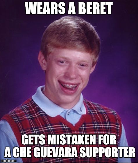 Bad Luck Brian Meme | WEARS A BERET GETS MISTAKEN FOR A CHE GUEVARA SUPPORTER | image tagged in memes,bad luck brian | made w/ Imgflip meme maker