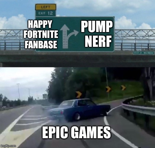 Left Exit 12 Off Ramp Meme | PUMP NERF; HAPPY FORTNITE FANBASE; EPIC GAMES | image tagged in memes,left exit 12 off ramp | made w/ Imgflip meme maker