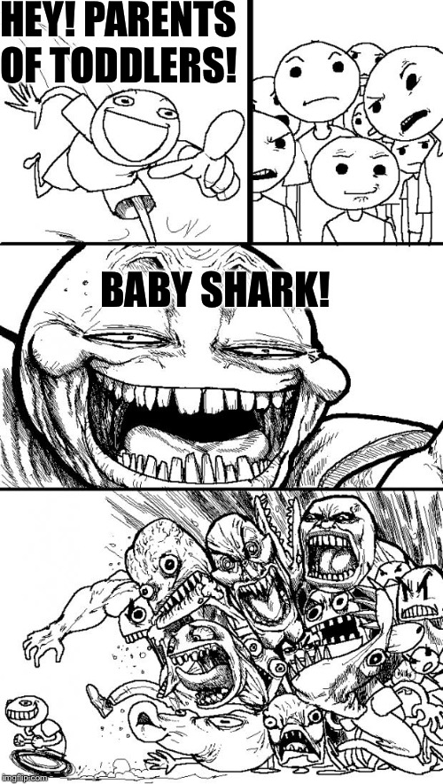 Baby Shark  | HEY! PARENTS OF TODDLERS! BABY SHARK! | image tagged in memes,hey internet,funny,baby shark,parents | made w/ Imgflip meme maker