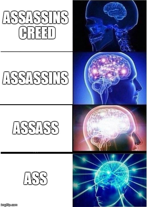 Expanding Brain | ASSASSINS CREED; ASSASSINS; ASSASS; ASS | image tagged in memes,expanding brain | made w/ Imgflip meme maker