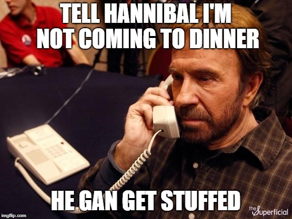 Chuck Norris Phone Meme | TELL HANNIBAL I'M NOT COMING TO DINNER HE GAN GET STUFFED | image tagged in memes,chuck norris phone,chuck norris | made w/ Imgflip meme maker