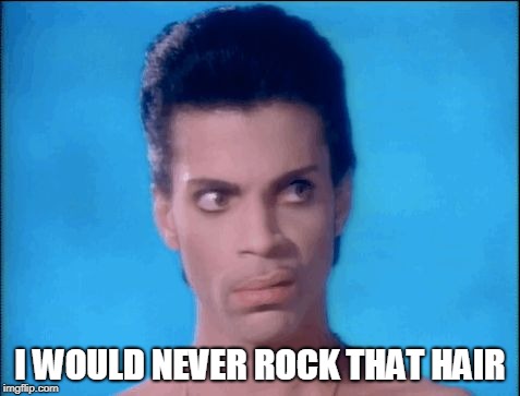 Prince eye roll | I WOULD NEVER ROCK THAT HAIR | image tagged in prince eye roll | made w/ Imgflip meme maker