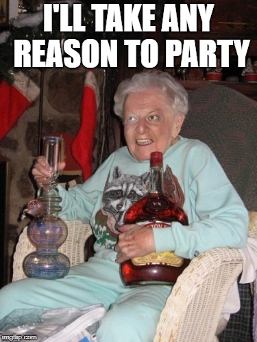 old lady partying  | I'LL TAKE ANY REASON TO PARTY | image tagged in old lady partying | made w/ Imgflip meme maker