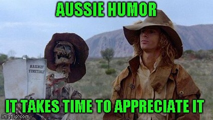 AUSSIE HUMOR IT TAKES TIME TO APPRECIATE IT | made w/ Imgflip meme maker
