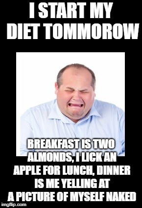 FAT GUY CRY | I START MY DIET TOMMOROW; BREAKFAST IS TWO ALMONDS, I LICK AN APPLE FOR LUNCH, DINNER IS ME YELLING AT A PICTURE OF MYSELF NAKED | image tagged in fat guy cry | made w/ Imgflip meme maker