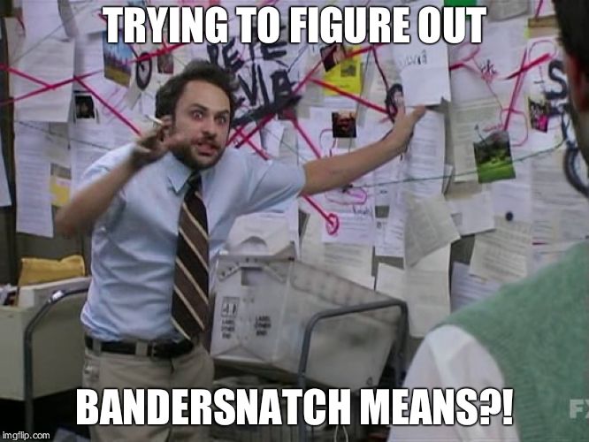 Charlie Conspiracy (Always Sunny in Philidelphia) | TRYING TO FIGURE OUT; BANDERSNATCH MEANS?! | image tagged in charlie conspiracy always sunny in philidelphia | made w/ Imgflip meme maker