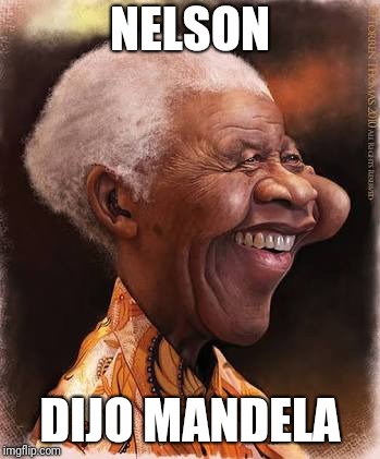 Nelson | NELSON; DIJO MANDELA | image tagged in nelson mandela | made w/ Imgflip meme maker