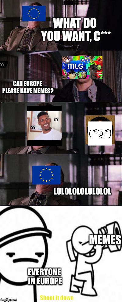 Article 13 VS memesSpiderMan 2 | WHAT DO YOU WANT, C***; CAN EUROPE PLEASE HAVE MEMES? LOLOLOLOLOLOLOL; MEMES; EVERYONE IN EUROPE; Shoot it down | image tagged in memes,peter parker cry | made w/ Imgflip meme maker