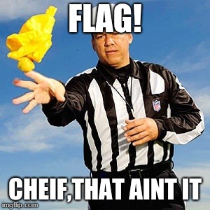 Nfl Ref flag | FLAG! CHEIF,THAT AINT IT | image tagged in nfl ref flag | made w/ Imgflip meme maker