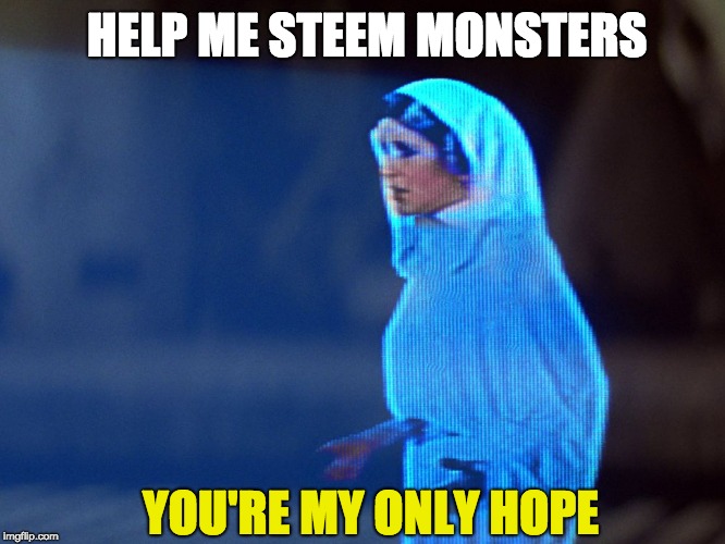 Princess Leia Hologram | HELP ME STEEM MONSTERS; YOU'RE MY ONLY HOPE | image tagged in princess leia hologram | made w/ Imgflip meme maker