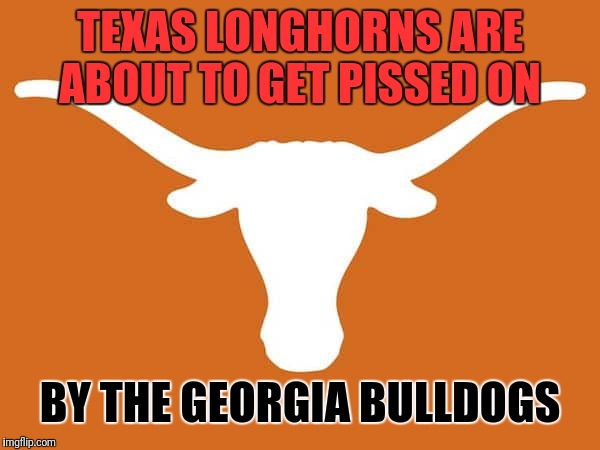 Tlh | TEXAS LONGHORNS ARE ABOUT TO GET PISSED ON; BY THE GEORGIA BULLDOGS | image tagged in left exit 12 off ramp | made w/ Imgflip meme maker