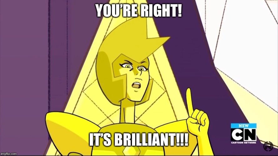 You’re right that’s brilliant  | YOU’RE RIGHT! IT’S BRILLIANT!!! | image tagged in steven universe | made w/ Imgflip meme maker