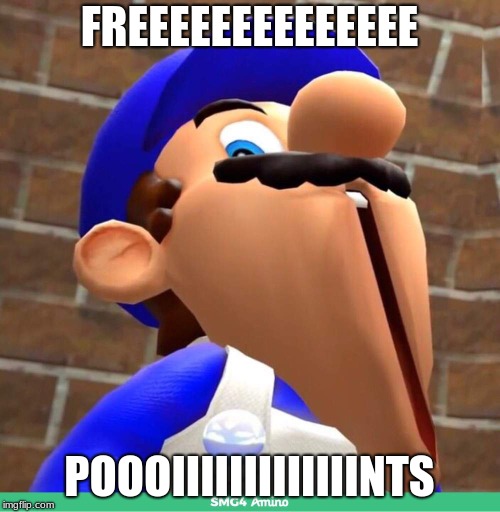 smg4's face | FREEEEEEEEEEEEEE POOOIIIIIIIIIIIIINTS | image tagged in smg4's face | made w/ Imgflip meme maker