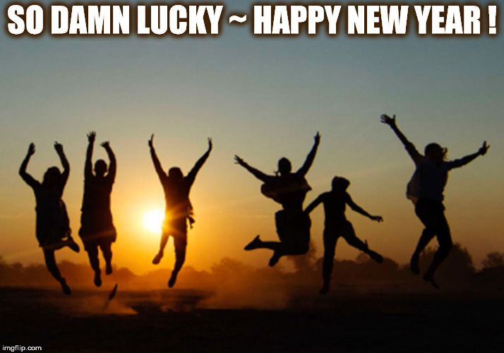 DMB NEW YEAR | SO DAMN LUCKY ~ HAPPY NEW YEAR ! | image tagged in dmb,dave matthews band,lucky,happy new year,damn,jump | made w/ Imgflip meme maker