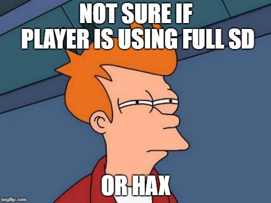 Futurama Fry Meme | NOT SURE IF PLAYER IS USING FULL SD; OR HAX | image tagged in memes,futurama fry | made w/ Imgflip meme maker