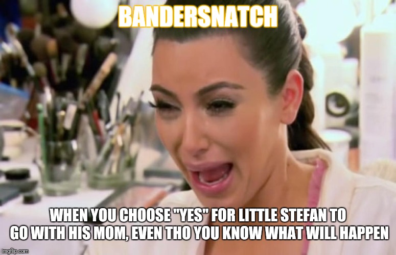Crying Kim Kardashian | BANDERSNATCH; WHEN YOU CHOOSE "YES" FOR LITTLE STEFAN TO GO WITH HIS MOM, EVEN THO YOU KNOW WHAT WILL HAPPEN | image tagged in crying kim kardashian,bandersnatch,netflix,choose wisely,poor choices,hard choice to make | made w/ Imgflip meme maker