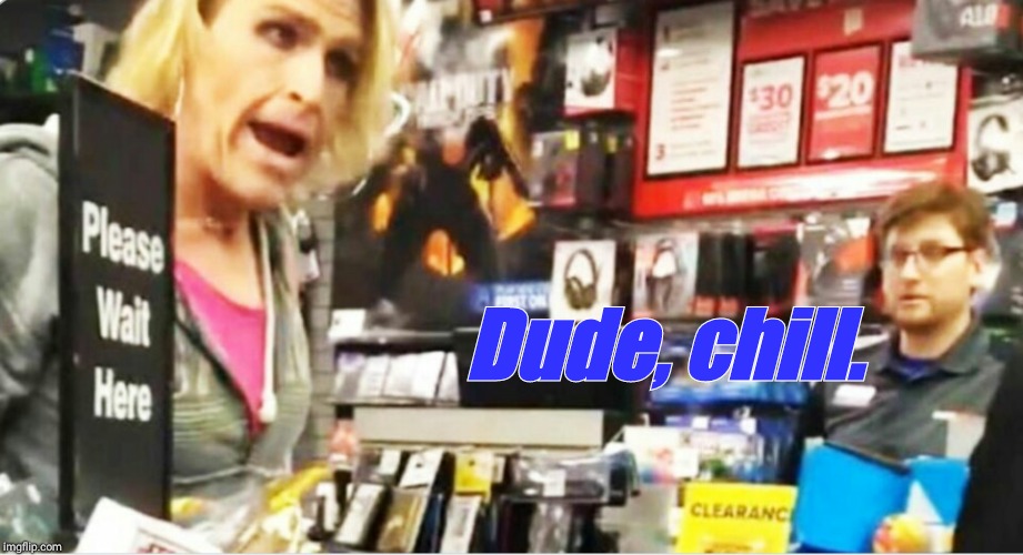 Dude, chill. | made w/ Imgflip meme maker