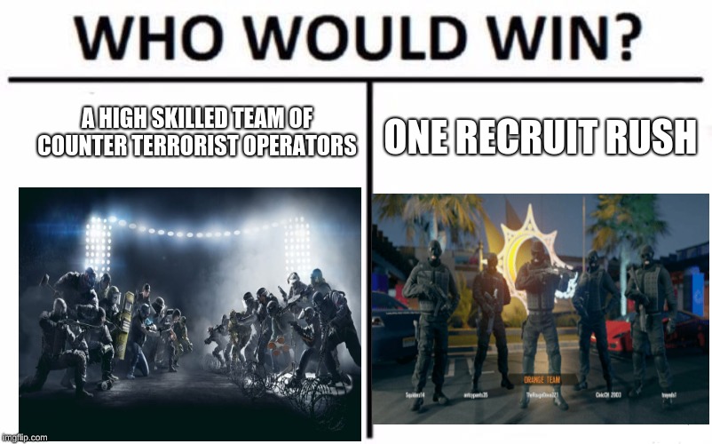 Who Would Win? | A HIGH SKILLED TEAM OF COUNTER TERRORIST OPERATORS; ONE RECRUIT RUSH | image tagged in memes,who would win | made w/ Imgflip meme maker