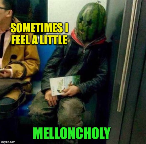 Next stop, Mellon street. | SOMETIMES I FEEL A LITTLE; MELLONCHOLY | image tagged in melancholy,bad pun,memes,funny | made w/ Imgflip meme maker
