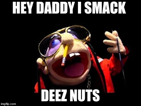 Jeffy the rapper | HEY DADDY I SMACK; DEEZ NUTS | image tagged in jeffy the rapper | made w/ Imgflip meme maker