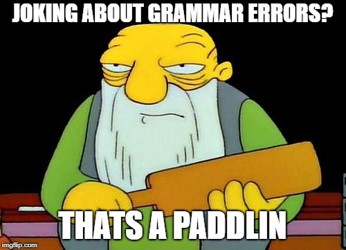 JOKING ABOUT GRAMMAR ERRORS? THATS A PADDLIN | image tagged in memes,that's a paddlin' | made w/ Imgflip meme maker