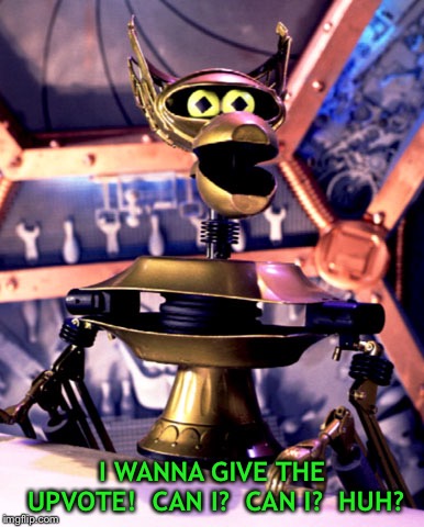Crow T Robot Mystery Science Theater 3000 | I WANNA GIVE THE UPVOTE!  CAN I?  CAN I?  HUH? | image tagged in crow t robot mystery science theater 3000 | made w/ Imgflip meme maker